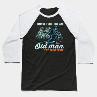 I Know I Ski Like An Old Man Try to Keep Up I Ski Grandpa design Baseball T-Shirt